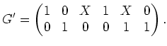 $ \mbox{$\displaystyle
G'=\begin{pmatrix}1&0&X&1&X&0\\  0&1&0&0&1&1\end{pmatrix}.
$}$