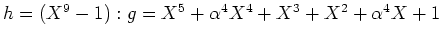 $ \mbox{$h = (X^9-1) : g = X^5 + \alpha^4 X^4 + X^3 + X^2 + \alpha^4 X + 1$}$