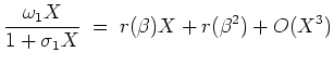 $ \mbox{$\displaystyle
\frac{\omega_1X}{1+\sigma_1X} \;=\; r(\beta)X + r(\beta^2) + O(X^3)
$}$