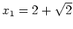 $ \mbox{$x_1 = 2 + \sqrt{2}$}$