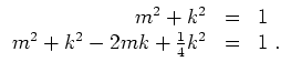 $ \mbox{$\displaystyle
\begin{array}{rcl}
m^2 + k^2 & = & 1 \\
m^2 + k^2 - 2mk + \frac{1}{4}k^2 & = & 1\; . \\
\end{array}$}$