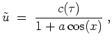 $ \mbox{$\displaystyle
\tilde u \; =\; \frac{c(\tau)}{1 + a\cos(x)}\; ,
$}$