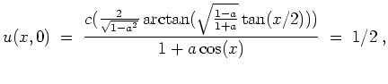 $ \mbox{$\displaystyle
u(x,0) \; =\; \frac{c(\frac{2}{\sqrt{1 - a^2}}\arctan(\sqrt{\frac{1-a}{1+a}}\tan(x/2)))}{1 + a\cos(x)} \; =\; 1/2\; ,
$}$