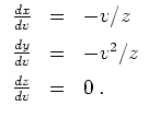 $ \mbox{$\displaystyle
\begin{array}{lll}
\frac{dx}{dv} & = & -v/z \vspace*{2mm...
...c{dy}{dv} & = & -v^2/z\vspace*{2mm}\\
\frac{dz}{dv} & = & 0\; .
\end{array}$}$