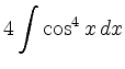 $\displaystyle 4\int \cos^4 x\, dx$