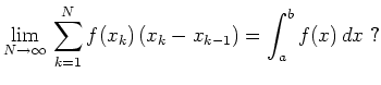 $\displaystyle \lim_{N\to\infty}\, \sum_{k=1}^N f(x_k)\,(x_k-x_{k-1}) = \int_a^b f(x)\, dx
\ {\mbox{?}} $