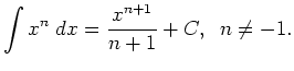 $\displaystyle \int x^n \; d x = \frac{x^{n+1}}{n+1} + C, \;\; n \ne -1. $
