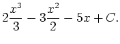 $\displaystyle 2 \frac{x^3}{3} -3 \frac{x^2}{2} -5x + C.$