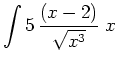 $ \displaystyle \int 5 \, \frac{(x-2)}{\sqrt{x^3}} \; \ud x$