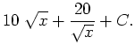 $\displaystyle 10 \; \sqrt{x} + \frac{20}{\sqrt{x}} + C.$