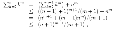 $ \mbox{$\displaystyle
\begin{array}{rcl}
\sum_{k = 0}^n k^m
& = & \left(\sum_...
...^{m+1} + (m+1)n^m)/(m+1) \\
& \leq & (n+1)^{m+1}/(m+1)\; , \\
\end{array}$}$