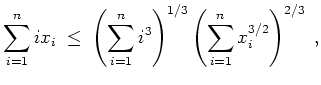 $ \mbox{$\displaystyle
\sum_{i = 1}^n i x_i \;\leq\; \left(\sum_{i = 1}^n i^3\right)^{1/3}\left(\sum_{i = 1}^n x_i^{3/2}\right)^{2/3}\; ,
$}$