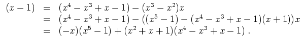 $ \mbox{$\displaystyle
\begin{array}{rcl}
(x - 1)
& = & (x^4 - x^3 + x - 1) - (...
...
& = & (-x)(x^5 - 1) + (x^2 + x + 1)(x^4 - x^3 + x - 1)\; . \\
\end{array}$}$