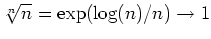 $ \mbox{$\sqrt[n]{n} = \exp(\log(n)/n) \to 1$}$