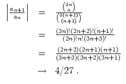 $ \mbox{$\displaystyle
\begin{array}{rcl}
\left\vert\frac{a_{n+1}}{a_n}\right\v...
...1)(n+1)}{(3n+3)(3n+2)(3n+1)}\vspace*{2mm}\\
&\to& 4/27\; . \\
\end{array}$}$