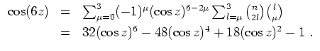 $ \mbox{$\displaystyle
\begin{array}{rcl}
\cos(6z)
& = & \sum_{\mu = 0}^3 (-1)^...
...\
& = & 32(\cos z)^6 - 48(\cos z)^4 + 18(\cos z)^2 - 1\; . \\
\end{array}$}$