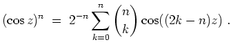 $ \mbox{$\displaystyle
(\cos z)^n \; = \; 2^{-n} \sum_{k = 0}^n {n\choose k} \cos((2k-n)z)\; .
$}$
