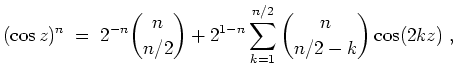 $ \mbox{$\displaystyle
(\cos z)^n \; = \; 2^{-n}{n\choose n/2} + 2^{1-n}\sum_{k = 1}^{n/2} {n\choose n/2 - k} \cos(2kz)\; ,
$}$