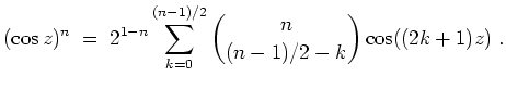 $ \mbox{$\displaystyle
(\cos z)^n \; = \; 2^{1-n} \sum_{k = 0}^{(n-1)/2} {n\choose (n-1)/2 - k} \cos((2k+1)z)\; .
$}$