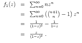 $ \mbox{$\displaystyle
\begin{array}{rcl}
f_1(z)
& = & \sum_{n = 0}^\infty n z...
...frac{1}{1-z} \vspace*{2mm} \\
& = & \frac{z}{(1-z)^2} \; . \\
\end{array}$}$