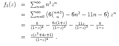 $ \mbox{$\displaystyle
\begin{array}{rcl}
f_3(z)
& = & \sum_{n = 0}^\infty n^3...
...vspace*{2mm} \\
& = & \frac{z(z^2 + 4z + 1)}{(1-z)^4} \; . \\
\end{array}$}$