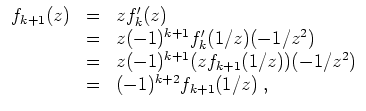 $ \mbox{$\displaystyle
\begin{array}{rcl}
f_{k+1}(z)
& = & z f_k'(z) \\
& = ...
..._{k+1}(1/z)) (-1/z^2) \\
& = & (-1)^{k+2} f_{k+1}(1/z)\; , \\
\end{array}$}$