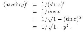 $ \mbox{$\displaystyle
\begin{array}{rcl}
(\arcsin y)'
&=& 1/(\sin x)'\\
&=& 1/\cos x\\
&=& 1/\sqrt{1-(\sin x)^2}\\
&=& 1/\sqrt{1-y^2} \; .
\end{array}$}$