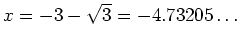 $ \mbox{$x = -3 - \sqrt{3} = -4.73205\ldots$}$