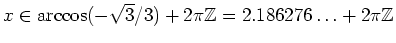 $ \mbox{$x \in \arccos(-\sqrt{3}/3) + 2\pi\mathbb{Z}= 2.186276\ldots + 2\pi\mathbb{Z}$}$