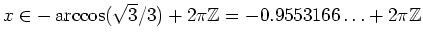 $ \mbox{$x \in -\arccos(\sqrt{3}/3) + 2\pi\mathbb{Z}= -0.9553166\ldots + 2\pi\mathbb{Z}$}$