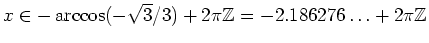 $ \mbox{$x \in -\arccos(-\sqrt{3}/3) + 2\pi\mathbb{Z}= -2.186276\ldots + 2\pi\mathbb{Z}$}$