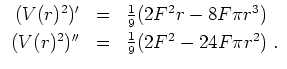 $ \mbox{$\displaystyle
\begin{array}{rcl}
(V(r)^2)' & = & \frac{1}{9} (2 F^2 r ...
... \\
(V(r)^2)'' & = & \frac{1}{9} (2 F^2 - 24 F\pi r^2)\; . \\
\end{array}$}$