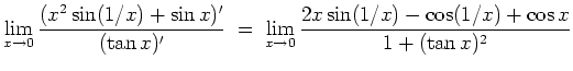$ \mbox{$\displaystyle
\lim_{x\to 0} \frac{(x^2\sin(1/x)+\sin x)'}{(\tan x)'} \...
... =\; \lim_{x\to 0} \frac{2 x\sin(1/x) - \cos(1/x) + \cos x}{1 + (\tan x)^2}
$}$