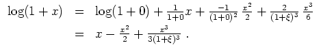 $ \mbox{$\displaystyle
\begin{array}{rcl}
\log(1+x)
&=& \log(1+0) + \frac{1}{1+...
...space*{1mm}\\
&=& x-\frac{x^2}{2} + \frac{x^3}{3(1+\xi)^3} \; .
\end{array}$}$