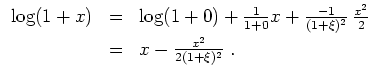 $ \mbox{$\displaystyle
\begin{array}{rcl}
\log(1+x)
&=& \log(1+0) + \frac{1}{1+...
...rac{x^2}{2} \vspace*{1mm}\\
&=& x - \frac{x^2}{2(1+\xi)^2} \; .
\end{array}$}$