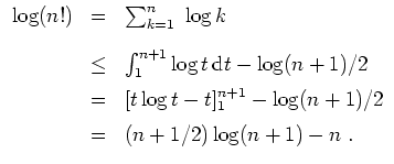 $ \mbox{$\displaystyle
\begin{array}{rcl}
\log(n!)
&=& \sum_{k=1}^n \log k\vsp...
..._1^{n+1} -\log(n+1)/2\vspace*{2mm}\\
&=& (n+1/2)\log(n+1)-n \;.
\end{array}$}$