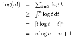 $ \mbox{$\displaystyle
\begin{array}{rcl}
\log(n!)
&=& \sum_{k=2}^n \log k\vsp...
...2mm}\\
&=& [t\log t-t]_1^n\vspace*{2mm}\\
&=& n\log n-n+1 \;.
\end{array}$}$