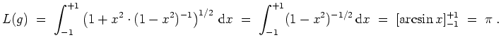 $ \mbox{$\displaystyle
L(g) \; =\; \int_{-1}^{+1} \left( 1 + x^2\cdot (1 - x^2)...
...{+1} (1-x^2)^{-1/2}\,{\mbox{d}}x
\; =\; [\arcsin x]_{-1}^{+1} \; =\; \pi\; .
$}$
