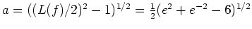 $ \mbox{$a = ((L(f)/2)^2 - 1)^{1/2} = \frac{1}{2}(e^2 + e^{-2} - 6)^{1/2}$}$