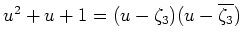 $ \mbox{$u^2 + u + 1 = (u - \zeta_3)(u - \overline {\zeta_3})$}$