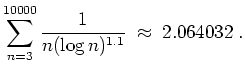 $ \mbox{$\displaystyle
\sum_{n = 3}^{10000} \frac{1}{n(\log n)^{1.1}} \; \approx\; 2.064032 \;.
$}$