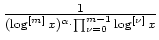 $ \mbox{$\frac{1}{(\log^{[m]} x)^\alpha\cdot \prod_{\nu = 0}^{m-1} \log^{[\nu]} x}$}$