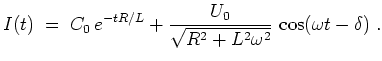 $ \mbox{$\displaystyle
I(t) \;=\; C_0\,e^{-tR/L} + {\displaystyle\frac{U_0}{\sqrt{R^2+L^2\omega^2}}}\,\cos(\omega t-\delta)\;.
$}$
