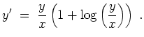 $ \mbox{$\displaystyle
y' \;=\; {\displaystyle\frac{y}{x}}\left(1+\log\left({\displaystyle\frac{y}{x}}\right)\right) \;.
$}$