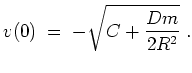 $ \mbox{$\displaystyle
v(0) \; = \; -\sqrt{C + \frac{Dm}{2R^2}}\; .
$}$