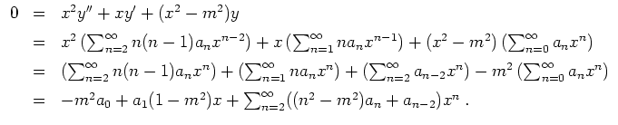 $ \mbox{$\displaystyle
\begin{array}{rcl}
0
& = & x^2 y'' + x y' + (x^2 - m^2)...
...splaystly\sum_{n = 2}^{\infty} ((n^2-m^2) a_n + a_{n-2}) x^n \; .
\end{array}$}$