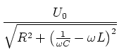 $ \mbox{$\displaystyle
{\displaystyle\frac{U_0}{\sqrt{R^2+\left(\frac{1}{\omega C}-\omega L\right)^2 }}}
$}$