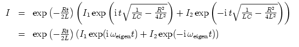$ \mbox{$\displaystyle
\begin{array}{rcl}
I & = & \exp\left(-\frac{Rt}{2L}\righ...
...) + I_2\exp(-\mathrm{i}\,\omega_{\mbox{\scriptsize eigen}}t))\\
\end{array}$}$