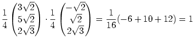 $\displaystyle \frac{1}{4}\begin{pmatrix}3\sqrt{2} \\ 5\sqrt{2}\\ 2\sqrt{3}\end{...
...matrix}-\sqrt{2}\\ \sqrt{2}\\ 2\sqrt{3} \end{pmatrix} =\frac{1}{16}(-6+10+12)=1$