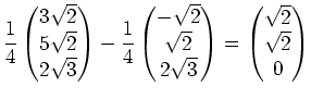 $\displaystyle \frac{1}{4}\begin{pmatrix}3\sqrt{2}\\ 5\sqrt{2}\\ 2\sqrt{3}\end{p...
... \\ 2\sqrt{3}\end{pmatrix} =\begin{pmatrix}\sqrt{2}\\ \sqrt{2}\\ 0\end{pmatrix}$